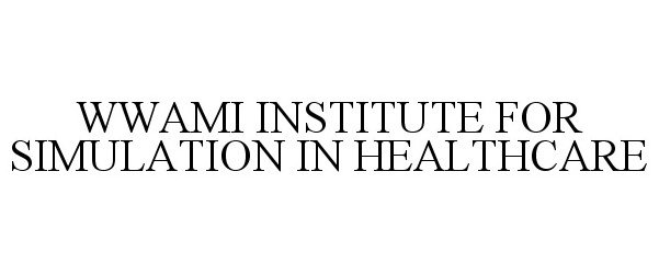 Trademark Logo WWAMI INSTITUTE FOR SIMULATION IN HEALTHCARE