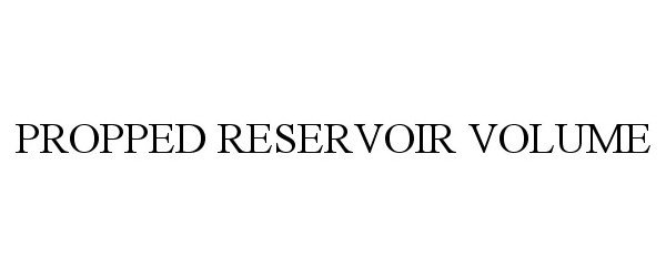 Trademark Logo PROPPED RESERVOIR VOLUME