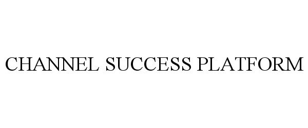 Trademark Logo CHANNEL SUCCESS PLATFORM