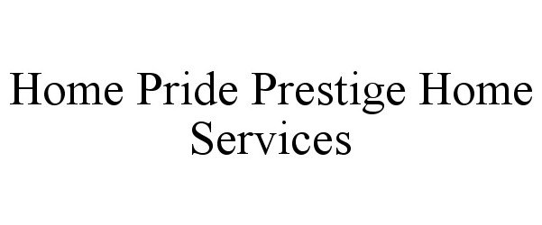 Trademark Logo HOME PRIDE PRESTIGE HOME SERVICES