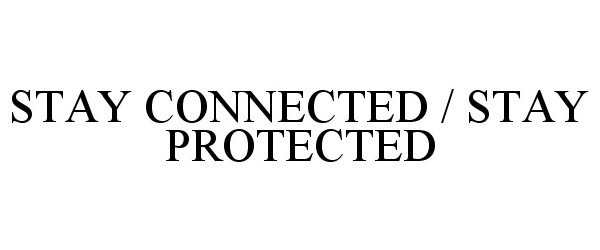 Trademark Logo STAY CONNECTED / STAY PROTECTED