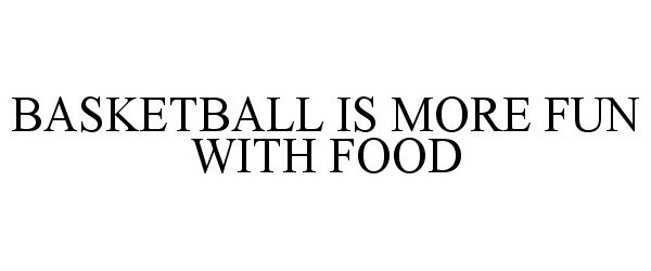  BASKETBALL IS MORE FUN WITH FOOD