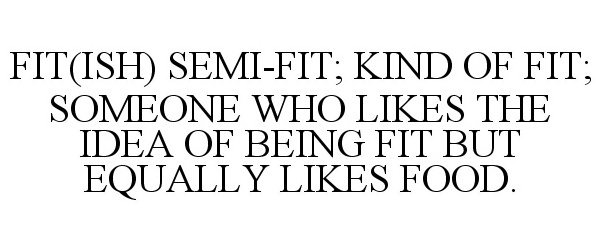  FIT(ISH) SEMI-FIT; KIND OF FIT; SOMEONE WHO LIKES THE IDEA OF BEING FIT BUT EQUALLY LIKES FOOD.