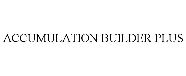 Trademark Logo ACCUMULATION BUILDER PLUS