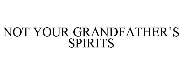  NOT YOUR GRANDFATHER'S SPIRITS