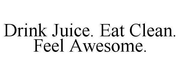  DRINK JUICE. EAT CLEAN. FEEL AWESOME.