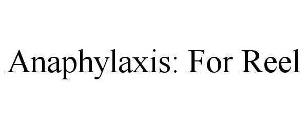  ANAPHYLAXIS: FOR REEL