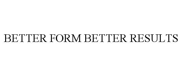  BETTER FORM BETTER RESULTS