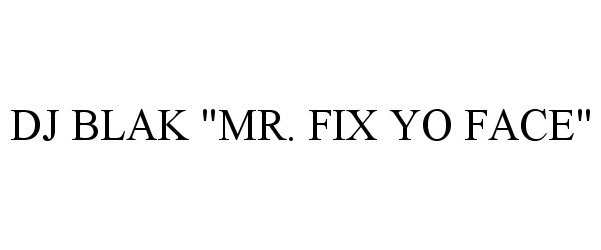  DJ BLAK "MR. FIX YO FACE"