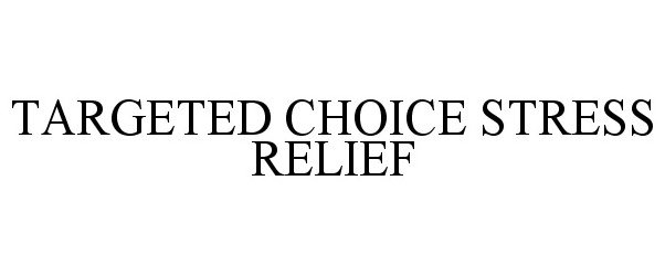 Trademark Logo TARGETED CHOICE STRESS RELIEF