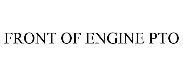 Trademark Logo FRONT OF ENGINE PTO