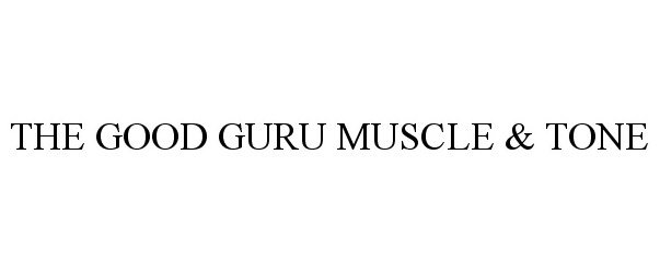 Trademark Logo THE GOOD GURU MUSCLE & TONE