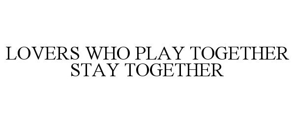  LOVERS WHO PLAY TOGETHER STAY TOGETHER