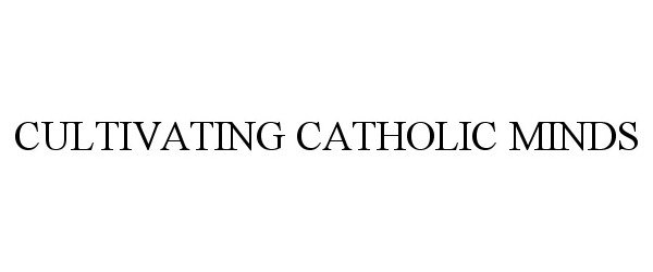 CULTIVATING CATHOLIC MINDS