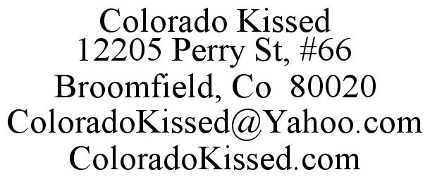  COLORADO KISSED 12205 PERRY ST, #66 BROOMFIELD, CO 80020 COLORADOKISSED@YAHOO.COM COLORADOKISSED.COM