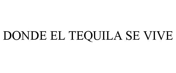 Trademark Logo DONDE EL TEQUILA SE VIVE