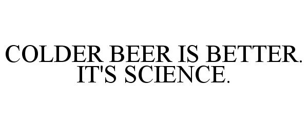 Trademark Logo COLDER BEER IS BETTER. IT'S SCIENCE.