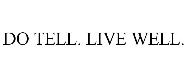 Trademark Logo DO TELL. LIVE WELL.
