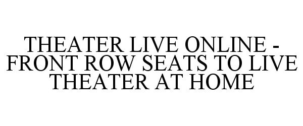 Trademark Logo THEATER LIVE ONLINE - FRONT ROW SEATS TO LIVE THEATER AT HOME