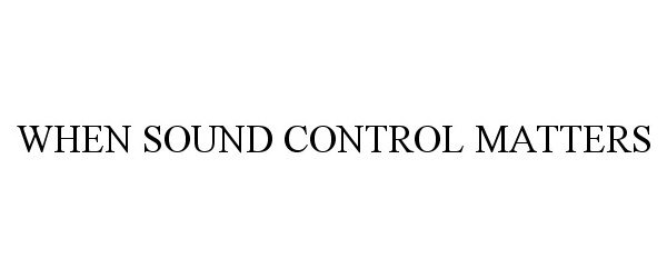 Trademark Logo WHEN SOUND CONTROL MATTERS
