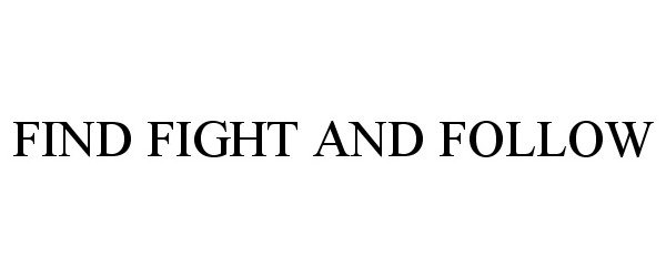 Trademark Logo FIND FIGHT AND FOLLOW