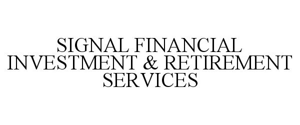  SIGNAL FINANCIAL INVESTMENT &amp; RETIREMENT SERVICES