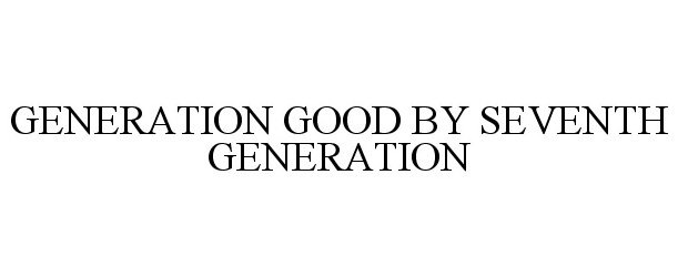 Trademark Logo GENERATION GOOD BY SEVENTH GENERATION