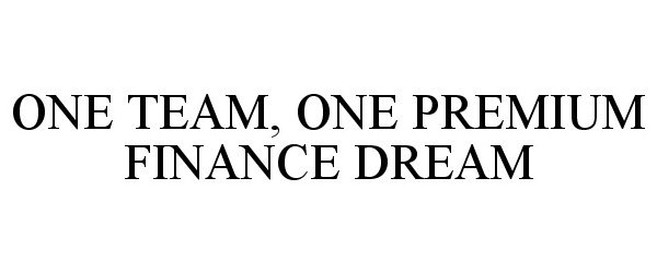  ONE TEAM, ONE PREMIUM FINANCE DREAM