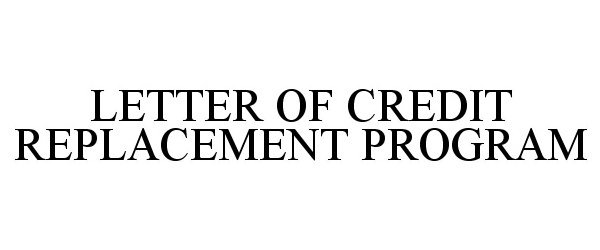  LETTER OF CREDIT REPLACEMENT PROGRAM