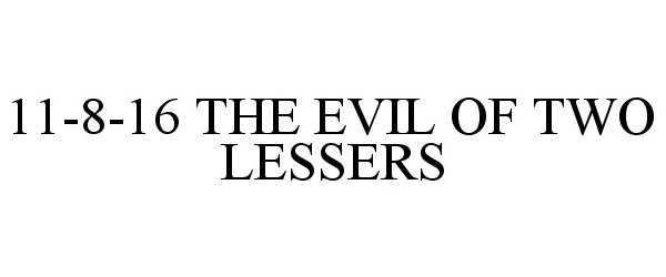  11-8-16 THE EVIL OF TWO LESSERS