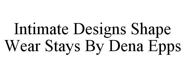 Trademark Logo INTIMATE DESIGNS SHAPE WEAR STAYS BY DENA EPPS