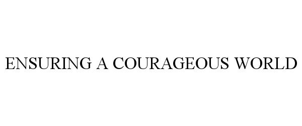  ENSURING A COURAGEOUS WORLD