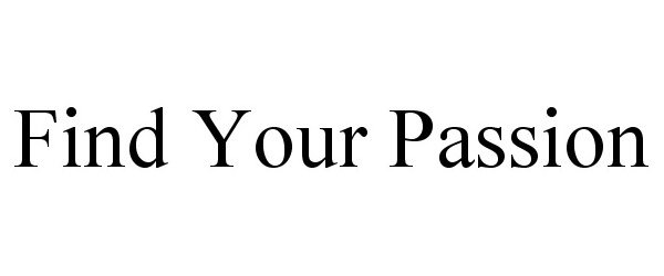  FIND YOUR PASSION