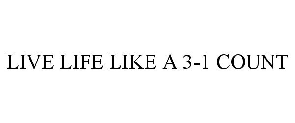 Trademark Logo LIVE LIFE LIKE A 3-1 COUNT