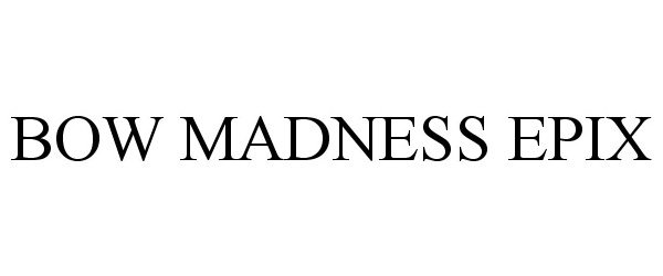 Trademark Logo BOW MADNESS EPIX