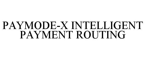 Trademark Logo PAYMODE-X INTELLIGENT PAYMENT ROUTING