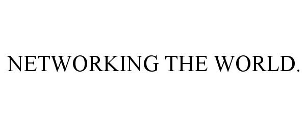 Trademark Logo NETWORKING THE WORLD.