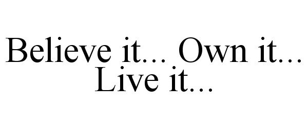  BELIEVE IT... OWN IT... LIVE IT...