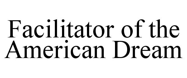 Trademark Logo FACILITATOR OF THE AMERICAN DREAM