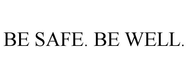  BE SAFE. BE WELL.