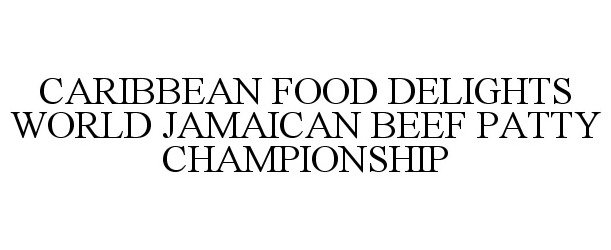 Trademark Logo CARIBBEAN FOOD DELIGHTS WORLD JAMAICAN BEEF PATTY CHAMPIONSHIP