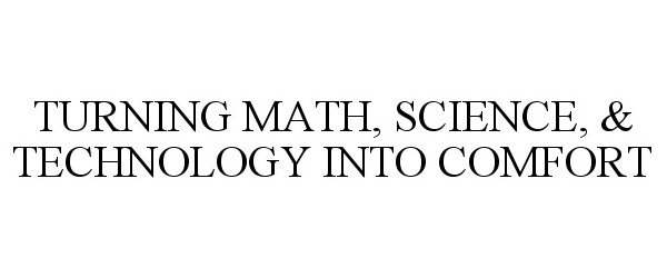 Trademark Logo TURNING MATH, SCIENCE, & TECHNOLOGY INTO COMFORT