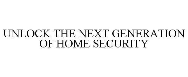  UNLOCK THE NEXT GENERATION OF HOME SECURITY