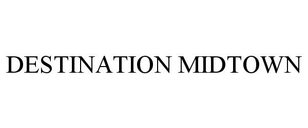 Trademark Logo DESTINATION MIDTOWN
