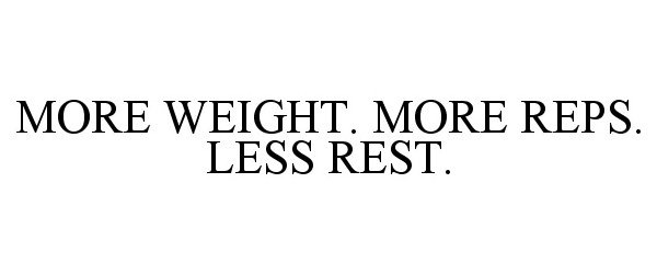 Trademark Logo MORE WEIGHT. MORE REPS. LESS REST.