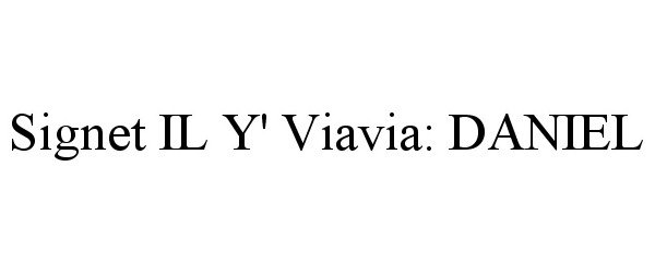 Trademark Logo SIGNET IL Y' VIAVIA: DANIEL