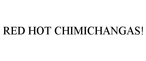 Trademark Logo RED HOT CHIMICHANGAS!