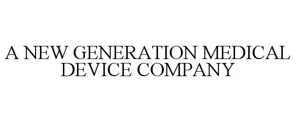 Trademark Logo A NEW GENERATION MEDICAL DEVICE COMPANY