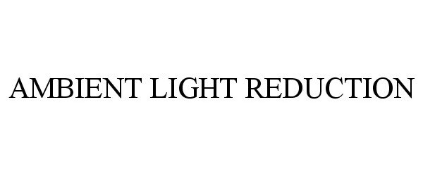 Trademark Logo AMBIENT LIGHT REDUCTION