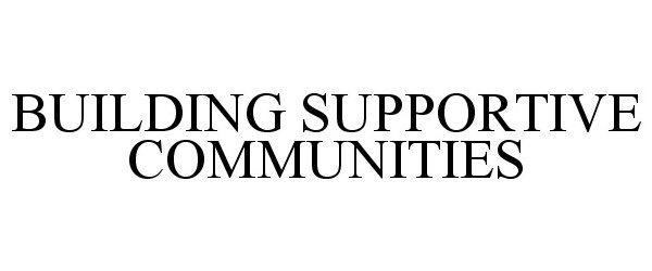 BUILDING SUPPORTIVE COMMUNITIES